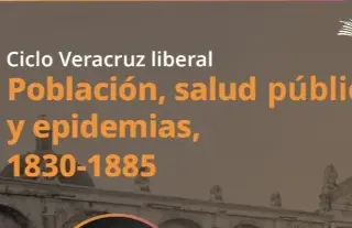 ¡Entrada gratis! Invitan al 'Ciclo Veracruz liberal; Población, salud pública y epidemias'