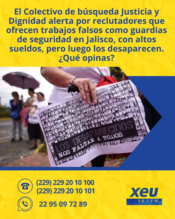 Imagen El Colectivo de búsqueda Justicia y Dignidad alerta por reclutadores que ofrecen trabajos falsos como guardias de seguridad en Jalisco, con altos sueldos, pero luego desaparecen a los jóvenes. ¿Qué opinas? #SondeoXEU